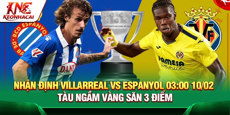 Nhận Định Villarreal Vs Espanyol 03:00 10/02 – Tàu Ngầm Vàng Săn 3 Điểm