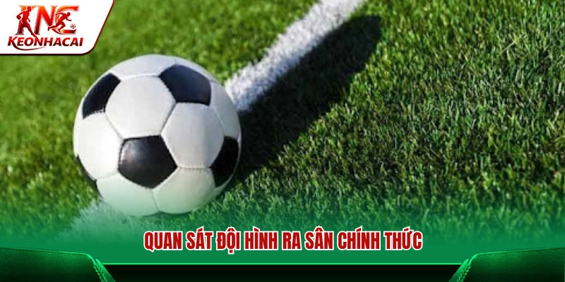Theo dõi đội hình thi đấu chính thức của hai đội